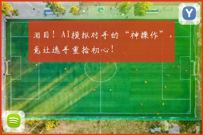 泪目!AI模拟对手的“神操作”,竟让选手重拾初心!