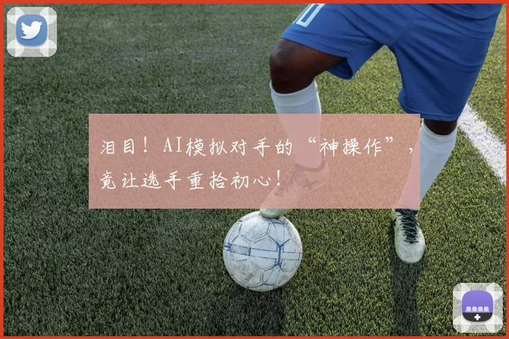 泪目！AI模拟对手的“神操作”，竟让选手重拾初心！